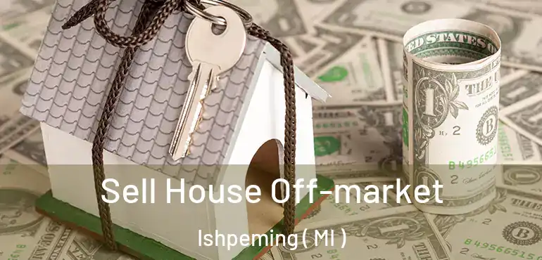  Sell House Off-market Ishpeming ( MI )