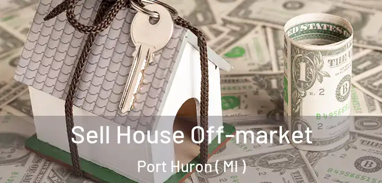  Sell House Off-market Port Huron ( MI )