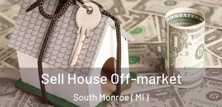  Sell House Off-market South Monroe ( MI )