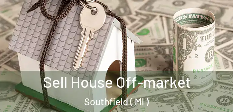  Sell House Off-market Southfield ( MI )