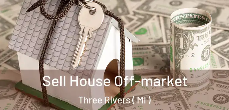  Sell House Off-market Three Rivers ( MI )