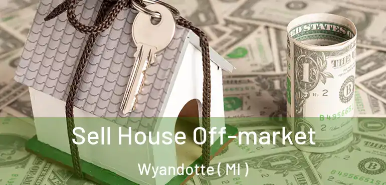  Sell House Off-market Wyandotte ( MI )