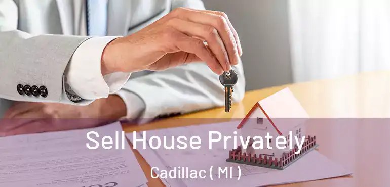  Sell House Privately Cadillac ( MI )