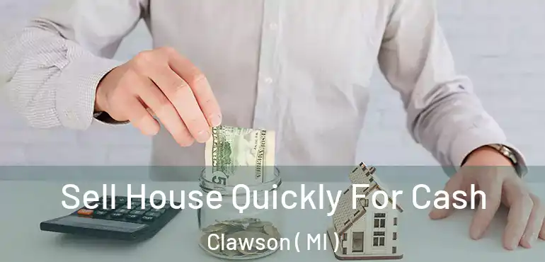  Sell House Quickly For Cash Clawson ( MI )