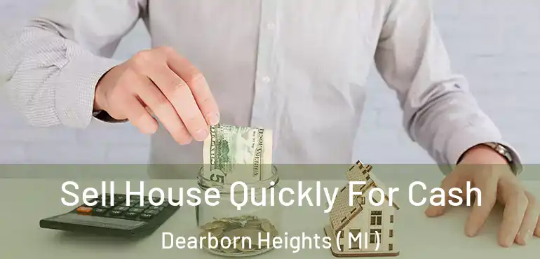  Sell House Quickly For Cash Dearborn Heights ( MI )
