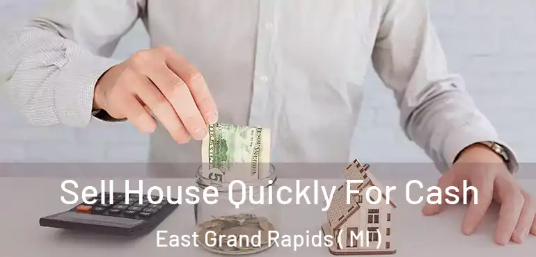  Sell House Quickly For Cash East Grand Rapids ( MI )