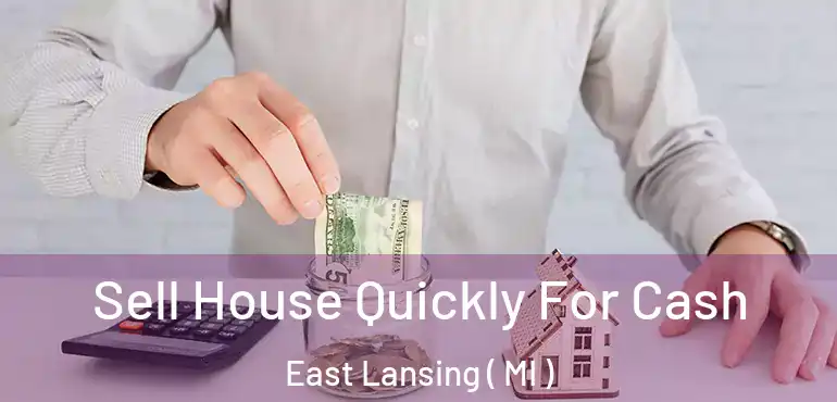  Sell House Quickly For Cash East Lansing ( MI )