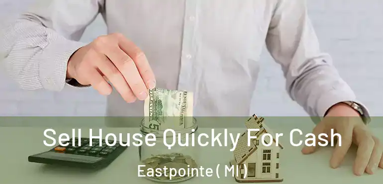  Sell House Quickly For Cash Eastpointe ( MI )