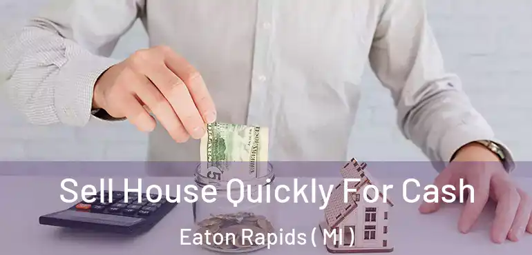  Sell House Quickly For Cash Eaton Rapids ( MI )