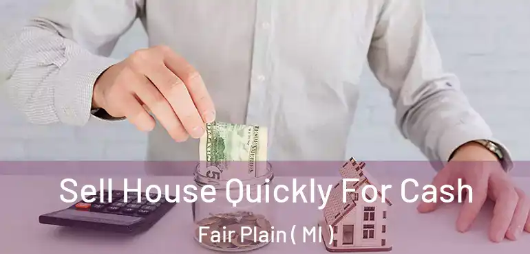  Sell House Quickly For Cash Fair Plain ( MI )
