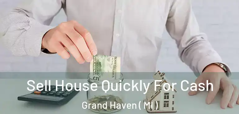  Sell House Quickly For Cash Grand Haven ( MI )