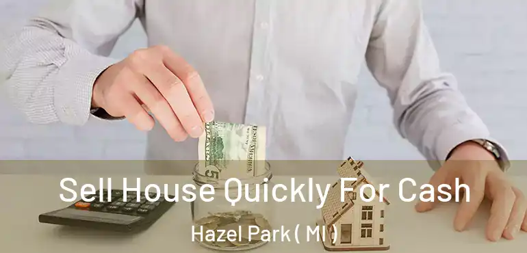  Sell House Quickly For Cash Hazel Park ( MI )