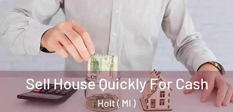  Sell House Quickly For Cash Holt ( MI )