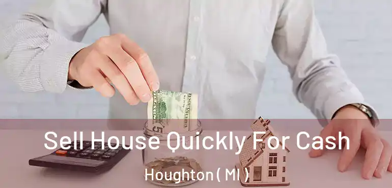  Sell House Quickly For Cash Houghton ( MI )