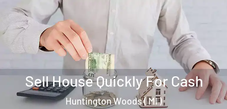 Sell House Quickly For Cash Huntington Woods ( MI )