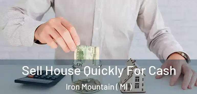  Sell House Quickly For Cash Iron Mountain ( MI )