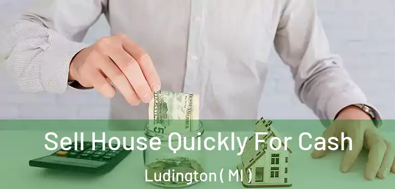  Sell House Quickly For Cash Ludington ( MI )