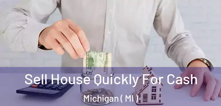  Sell House Quickly For Cash Michigan ( MI )