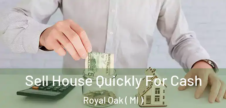  Sell House Quickly For Cash Royal Oak ( MI )