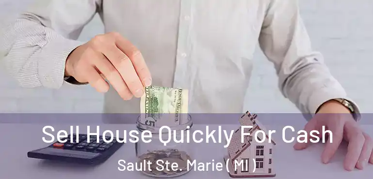  Sell House Quickly For Cash Sault Ste. Marie ( MI )