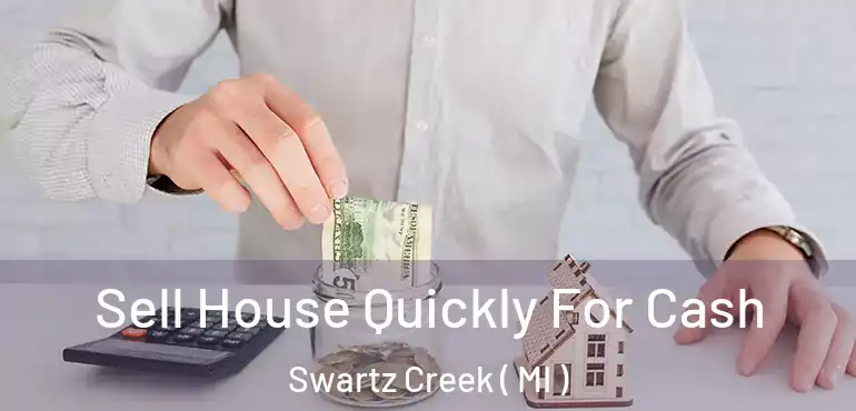  Sell House Quickly For Cash Swartz Creek ( MI )