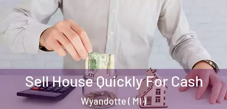  Sell House Quickly For Cash Wyandotte ( MI )