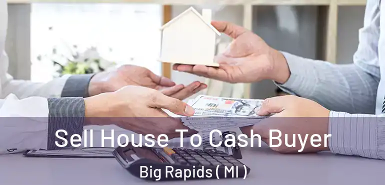  Sell House To Cash Buyer Big Rapids ( MI )