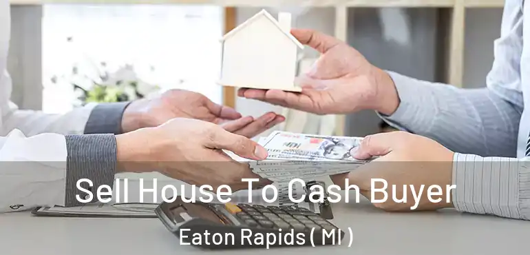  Sell House To Cash Buyer Eaton Rapids ( MI )