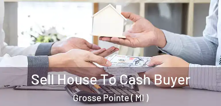  Sell House To Cash Buyer Grosse Pointe ( MI )