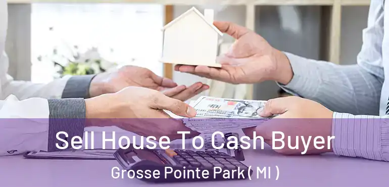  Sell House To Cash Buyer Grosse Pointe Park ( MI )