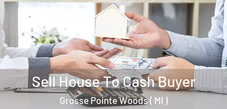  Sell House To Cash Buyer Grosse Pointe Woods ( MI )
