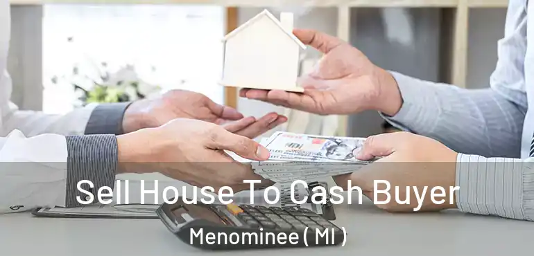  Sell House To Cash Buyer Menominee ( MI )