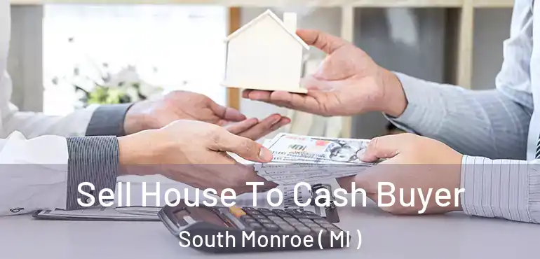  Sell House To Cash Buyer South Monroe ( MI )