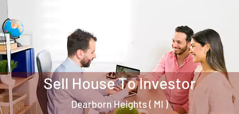  Sell House To Investor Dearborn Heights ( MI )