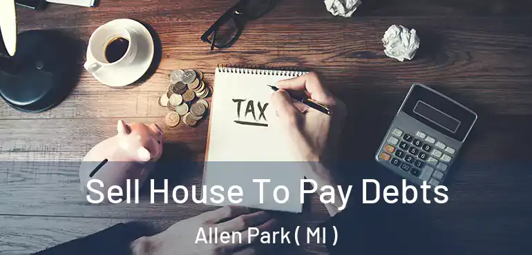  Sell House To Pay Debts Allen Park ( MI )