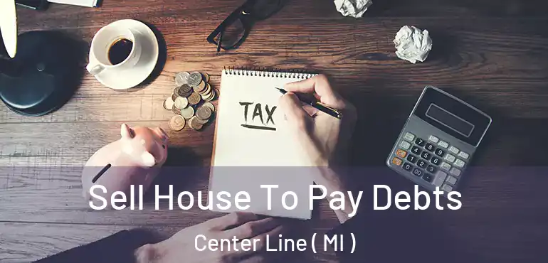  Sell House To Pay Debts Center Line ( MI )