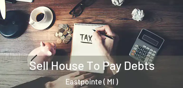  Sell House To Pay Debts Eastpointe ( MI )