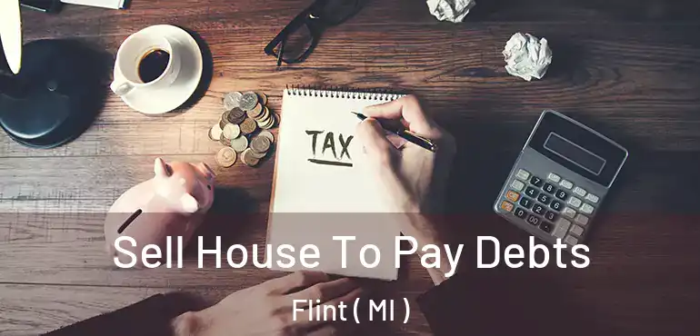  Sell House To Pay Debts Flint ( MI )