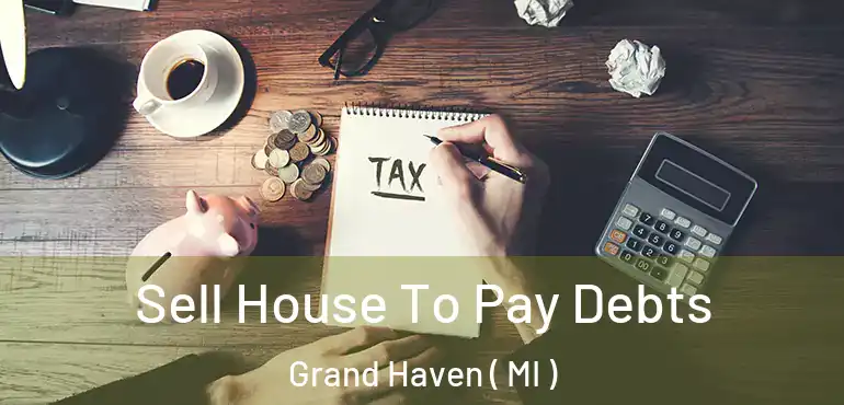  Sell House To Pay Debts Grand Haven ( MI )