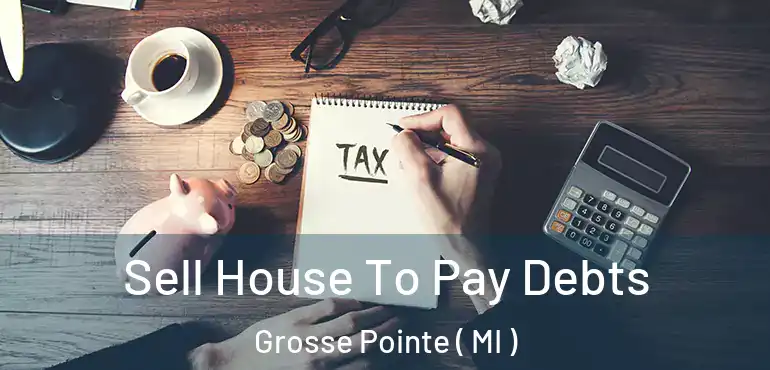  Sell House To Pay Debts Grosse Pointe ( MI )