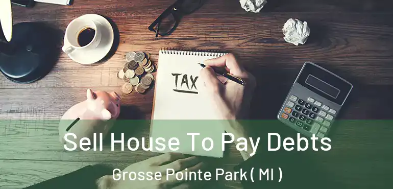  Sell House To Pay Debts Grosse Pointe Park ( MI )