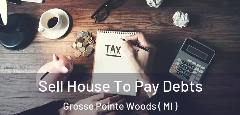  Sell House To Pay Debts Grosse Pointe Woods ( MI )