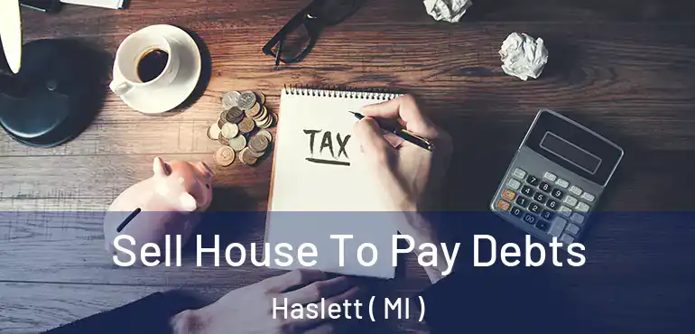  Sell House To Pay Debts Haslett ( MI )