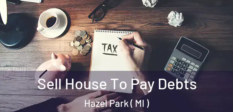  Sell House To Pay Debts Hazel Park ( MI )