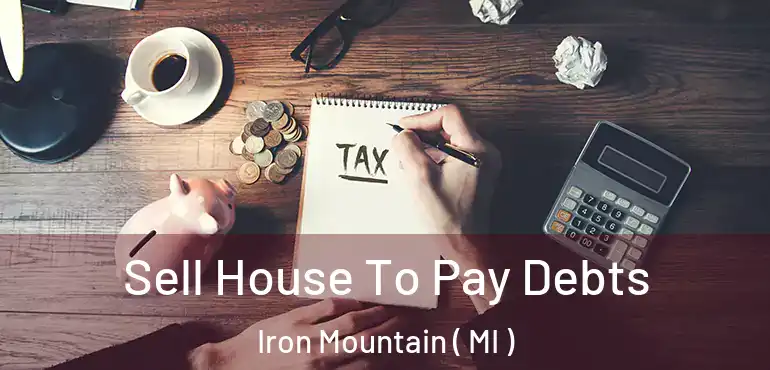  Sell House To Pay Debts Iron Mountain ( MI )