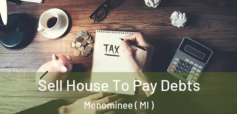  Sell House To Pay Debts Menominee ( MI )
