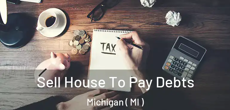  Sell House To Pay Debts Michigan ( MI )