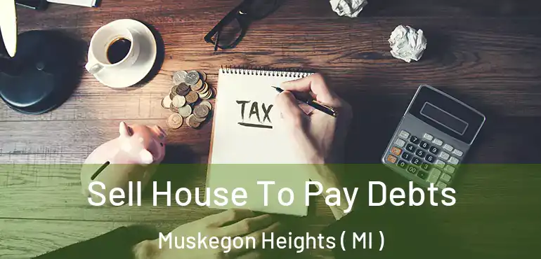  Sell House To Pay Debts Muskegon Heights ( MI )