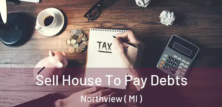  Sell House To Pay Debts Northview ( MI )