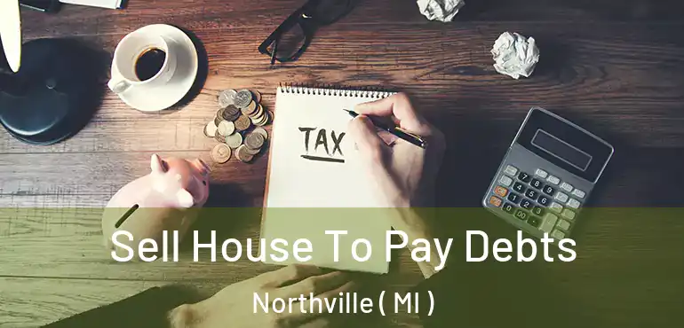  Sell House To Pay Debts Northville ( MI )
